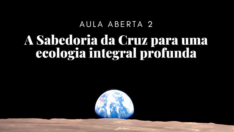 Aula Aberta | A Sabedoria da Cruz para uma ecologia integral profunda